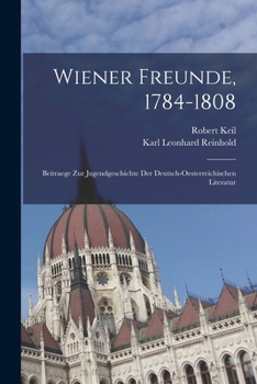 Paperback Wiener Freunde, 1784-1808: Beitraege Zur Jugendgeschichte Der Deutsch-Oesterreichischen Literatur [German] Book