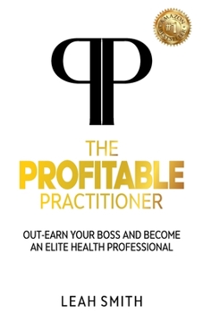 Paperback The Profitable Practitioner: Out-Earn Your Boss and Become an Elite Health Professional Book