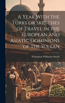 Hardcover A Year With the Turks or Sketches of Travel in the European and Asiatic Dominions of the Sultan Book