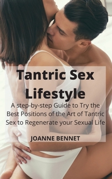 Hardcover Tantric Sex Lifestyle: A step-by-step Guide to Try the Best Positions of the Art of Tantric Sex to Regenerate your Sexual Life Book