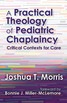 Paperback A Practical Theology of Pediatric Chaplaincy: Critical Contexts for Care Book