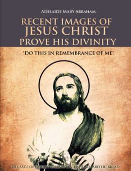 Paperback Recent Images of Jesus Christ Prove His Divinity: Do This in Remembrance of Me Book