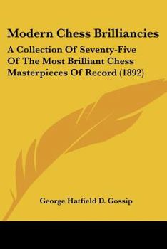 Paperback Modern Chess Brilliancies: A Collection Of Seventy-Five Of The Most Brilliant Chess Masterpieces Of Record (1892) Book