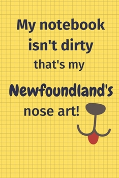 My Notebook Isn't Dirty That's My Newfoundland's Nose Art: For Newfoundland Dog Fans