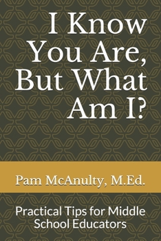 Paperback I Know You Are, But What Am I?: Practical Tips for Middle School Educators Book