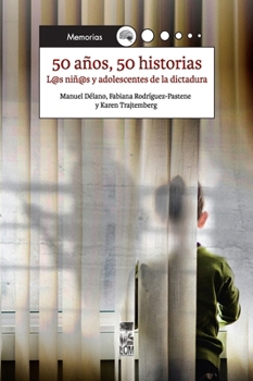 50 años, 50 historias: Los niñ@s y adolescentes de la dictadura (Spanish Edition)
