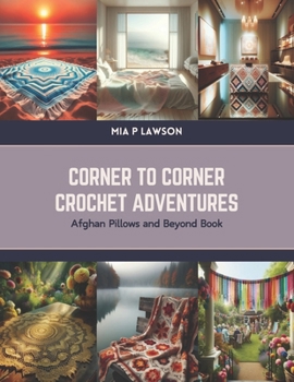 Paperback Corner to Corner Crochet Adventures: Afghan Pillows and Beyond Book
