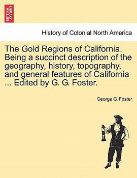 Paperback The Gold Regions of California. Being a Succinct Description of the Geography, History, Topography, and General Features of California ... Edited by G Book