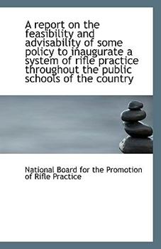 Paperback A Report on the Feasibility and Advisability of Some Policy to Inaugurate a System of Rifle Practice Book