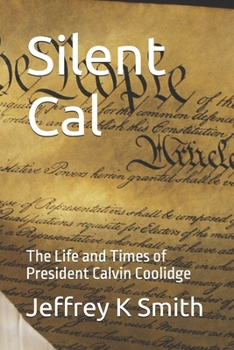 Silent Cal: The Life and Times of President Calvin Coolidge