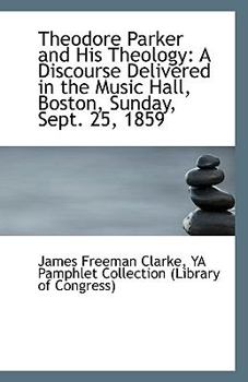 Paperback Theodore Parker and His Theology: A Discourse Delivered in the Music Hall, Boston, Sunday, Sept. 25, Book