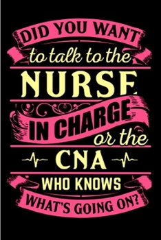 Did you want to talk to the nurse in charge or the CNA who knows what's going on: CNA Notebook journal Diary Cute funny  humorous blank lined notebook ... job working employee appreciation (gag gifts)