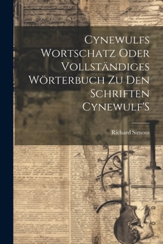 Paperback Cynewulfs Wortschatz Oder Vollständiges Wörterbuch Zu Den Schriften Cynewulf'S [German] Book