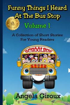 Paperback Funny Things I Heard at the Bus Stop: Volume 1: A Collection of Short Stories for Young Readers Book