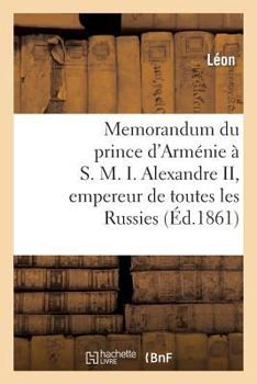 Paperback Memorandum Du Prince d'Arménie À S. M. I. Alexandre II, Empereur de Toutes Les Russies [French] Book
