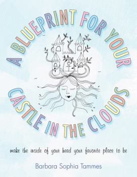 Paperback A Blueprint for Your Castle in the Clouds: Make the Inside of Your Head Your Favorite Place to Be Book