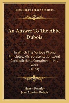 Paperback An Answer To The Abbe Dubois: In Which The Various Wrong Principles, Misrepresentations, And Contradictions, Contained In His Work (1824) Book
