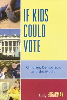Paperback If Kids Could Vote: Children, Democracy, and the Media Book