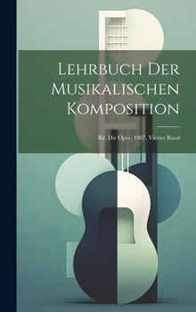 Hardcover Lehrbuch Der Musikalischen Komposition: Bd. Die Oper. 1867, Vierter Band [German] Book