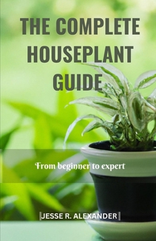 Paperback The Complete House Plant Guide: From Beginner to Expert Book