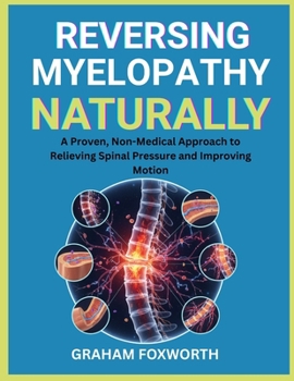Paperback Reversing Myelopathy Naturally: A Proven, Non-Medical Approach to Relieving Spinal Pressure and Improving Motion Book