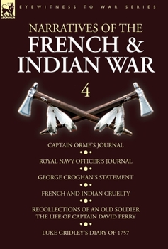 Hardcover Narratives of the French and Indian War: 4-Captain Orme's Journal, Royal Navy Officer's Journal, George Croghan's Statement, French and Indian Cruelty Book