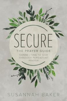 Paperback Secure: The Prayer Guide: Connecting to God Through Persistent Prayer Book