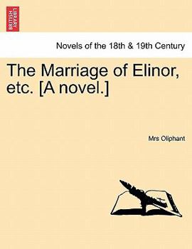 The Marriage of Elinor, etc. [A novel.] Vol. I.