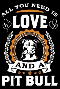 All You Need Is Love And A Pit Bull: Notebook Gifts For Dog Lovers, Pit Bull Journal Notebook Best Gifts For Who Love Pitbull Dog Notebook Blank Lined Ruled Journal 6"x9" 100 Pages