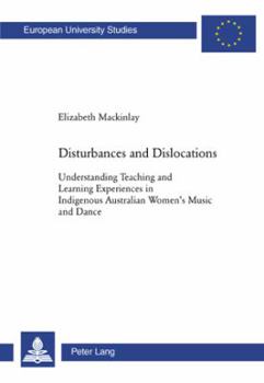 Paperback Disturbances and Dislocations: Understanding Teaching and Learning Experiences in Indigenous Australian Women's Music and Dance Book