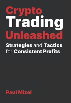 Paperback Crypto Trading Unleashed: Proven Strategies and Tactics for Consistent Profits Book