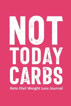 Not Today Carbs Keto Diet Weight Loss Journal: Daily Food Journal Funny Keto Gift Design (6 x 9" Notebook)