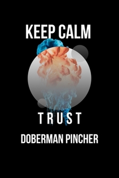 Keep Calm And Trust Your  Doberman pincher: Lined Notebook / Journal Gift, 110 Pages, 6x9, Soft Cover, Matte Finish
