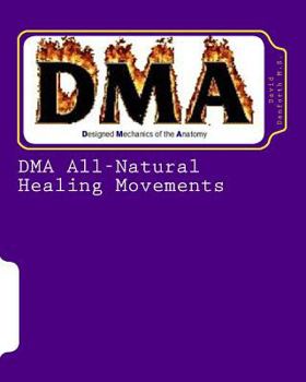 Paperback DMA All-Natural Healing Movements: DMA's Healing Power, with its All-Natural Movements, gives us the ability to train the body to heal and rejuvenate Book