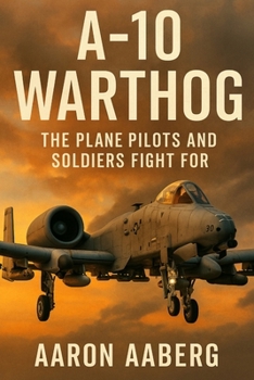 Paperback A-10 Warthog: The Plane Pilots and Soldiers Fight For Book
