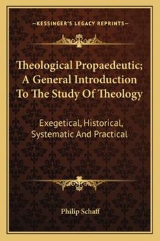 Paperback Theological Propaedeutic; A General Introduction To The Study Of Theology: Exegetical, Historical, Systematic And Practical Book