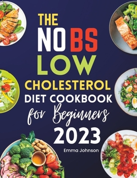 Paperback The NO BS Low Cholesterol Diet Cookbook for Beginners 2023: The Perfect Low-fat Meal Plan Recipes for Weight Watchers, Kids, Seniors, Women, and Teens Book