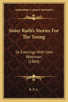 Sister Ruth's Stories For The Young; Or, Evenings With John Woolman
