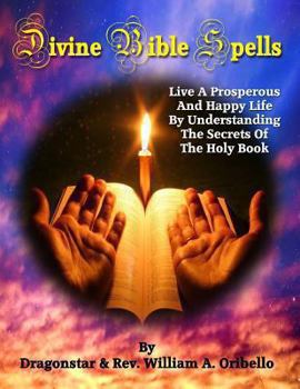 Paperback Divine Bible Spells: Live A Prosperous And Happy Life By Understanding The Secrets Of The Holy Book