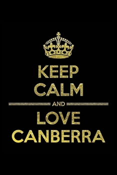 KEEP CALM AND LOVE CANBERRA Notebook": Lined Notebook/Journal Gift 120 Pages, 6x9 Soft Cover,Matte Finish