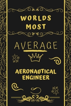 Paperback Worlds Most Average Aeronautical Engineer: Perfect Gag Gift For An Average Aeronautical Engineer Who Deserves This Award! - Blank Lined Notebook Journ Book