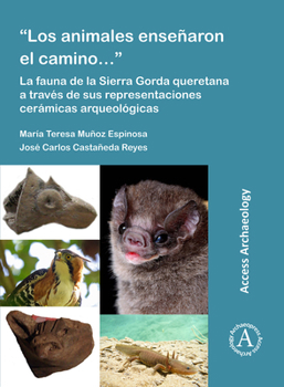 "los Animales Ense�aron El Camino..." La Fauna de la Sierra Gorda Queretana a Trav�s de Sus Representaciones Cer�micas Arqueol�gicas