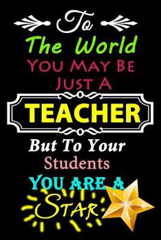 Paperback Teacher Notebook: To the World You May Be Just a Teacher, But to Your Students You Are a Star Journal or Planner for Teacher Gift: Great Book