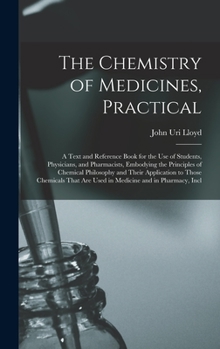 Hardcover The Chemistry of Medicines, Practical: A Text and Reference Book for the Use of Students, Physicians, and Pharmacists, Embodying the Principles of Che Book
