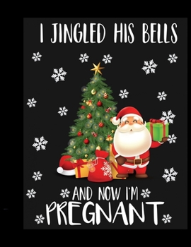 I jingled His Bells and now I'm Pregnant: 110 Pages, Perfect for taking Notes, Journaling, Gift for Christmas 8.5x11 Inches