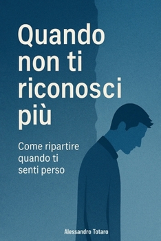 Quando non ti riconosci più: Come ripartire quando ti senti perso (Italian Edition)