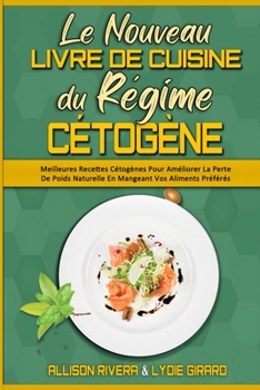 Paperback Le Nouveau Livre De Cuisine Du R?gime C?tog?ne: Meilleures Recettes C?tog?nes Pour Am?liorer La Perte De Poids Naturelle En Mangeant Vos Aliments Pr?f [French] Book