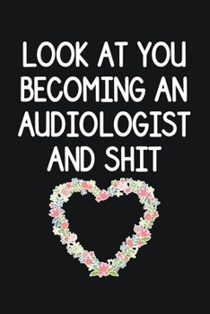 Paperback Look At You becoming An Audiologist And Shit: (6x9", 110 Pages) lined Notebook To Write In, Funny Audiologist Gift, Audiologist Journal Book