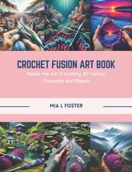 Paperback Crochet Fusion Art Book: Master the Art of Crafting 3D Cartoon Characters and Objects Book