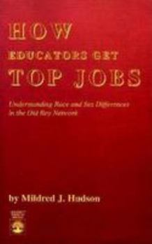 Paperback How Educators Get Top Jobs: Understanding Race and Sex Differences in the 'Old Boy Network' Book